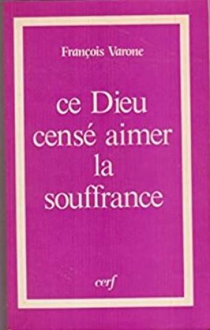 Francois Varonne ce Dieu cense aimer la souffrance